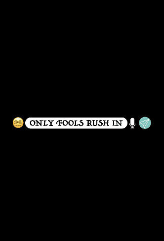 ONLY FOOLS RUSH IN